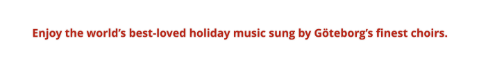 Enjoy the world’s best-loved holiday music sung by Göteborg’s finest choirs.